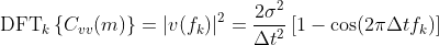 \mbox{DFT}_k\left\{ C_{vv}(m)\right\}=|v(f_k)|^2=\frac{2\sigma^2}{\Delta t^2} \left[ 1-\cos (2\pi\Delta t f_k) \right]