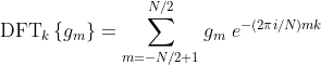 \mbox{DFT}_k\left\{ g_m \right\}=\sum_{m=-N/2+1}^{N/2} g_m\;e^{-(2\pi i/N)mk}