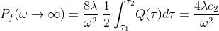 P_f(\omega\rightarrow \infty) = \frac{8\lambda}{\omega^2} \; \frac{1}{2} \int_{\tau_1}^{\tau_2}\!Q(\tau)d\tau = \frac{4\lambda c_2}{\omega^2}