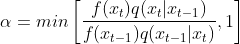 \alpha = min\left[ \frac{f(x_t)q(x_t|x_{t-1})}{f(x_{t-1})q(x_{t-1}|x_t)}, 1 \right]