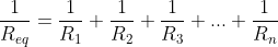 [;\frac{1}{R_{eq}}=\frac{1}{R_1}+\frac{1}{R_2}+\frac{1}{R_3}+...+\frac{1}{R_n};]