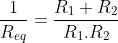 [;\frac{1}{R_{eq}}=\frac{R_1+R_2}{R_1.R_2};]