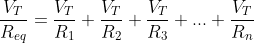 [;\frac{V_T}{R_{eq}}=\frac{V_T}{R_1}+\frac{V_T}{R_2}+\frac{V_T}{R_3}+...+\frac{V_T}{R_n};]