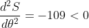 \frac{d^{2}S}{d\theta ^{2}}=-109<0