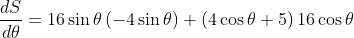 \frac{dS}{d\theta }=16\sin \theta \left(-4\sin \theta \right)+\left(4\cos \theta +5 \right)16\cos \theta