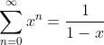 [;\sum_{n=0}^{\infty} x^n =\frac{1}{1-x};]