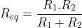 [;R_{eq}=\frac{R_1.R_2}{R_1+R_2};]