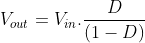 [;V_{out}=V_{in}.\frac{D}{(1-D)};]