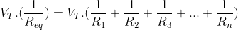 [;V_T.(\frac{1}{R_{eq}})=V_T.(\frac{1}{R_1}+\frac{1}{R_2}+\frac{1}{R_3}+...+\frac{1}{R_n});]