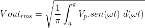 [;Vout_{rms}=\sqrt{\frac{1}{\pi}\int_a^{\pi}{V_p.sen({\omega t})\ d(\omega t)}};]