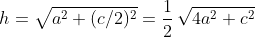 [;h=\sqrt{a^2+(c/2)^2}=\frac{1}{2}\,\sqrt{4a^2+c^2};]