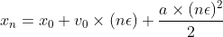 [;x_n = x_0 + v_0\times(n\epsilon) + \frac{a\times (n\epsilon)^2}{2};]