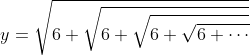 y=\sqrt{6+\sqrt{6+\sqrt{6+\sqrt{6+\cdots}}}}