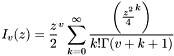 \[ I_{v}(z) = \frac{z}{2}^v \sum_{k=0}^{\infty} \frac{\left ( \frac{z^2}{4}^k \right )}{k! \Gamma(v+k+1)} \]